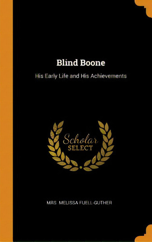 Blind Boone: His Early Life And His Achievements, De Fuell-guther, Melissa. Editorial Franklin Classics, Tapa Dura En Inglés
