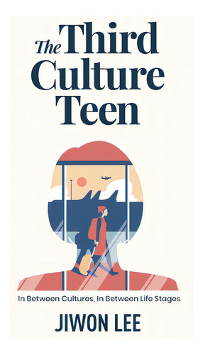 The Third Culture Teen: In Between Cultures, In Between Life Stages, De Lee, Jiwon. Editorial New Degree Pr, Tapa Blanda En Inglés