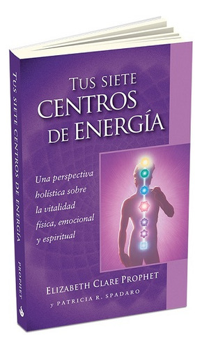 Tus siete centros de energía - Una perspectiva holística sobre la vitalidad física, emocional y espiritual, de Clare Prophet, Elizabeth. Editorial Summit University Press Español en español, 2015