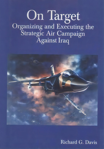 On Target : Organizing And Executing The Strategic Air Campaign Against Iraq, De U S Air Force. Editorial Createspace Independent Publishing Platform, Tapa Blanda En Inglés