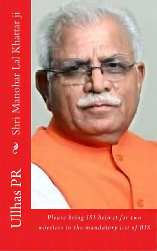 Shri Manohar Lal Khattar Ji: Bring Isi Helmet In The Mandatory List Of Bis, De Pr, Ullhas. Editorial Createspace, Tapa Blanda En Inglés