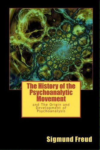 The History Of The Psychoanalytic Movement : And The Origin And Development Of Psychoanalysis, De Sigmund, Freud. Editorial Iap - Information Age Pub. Inc., Tapa Blanda En Inglés
