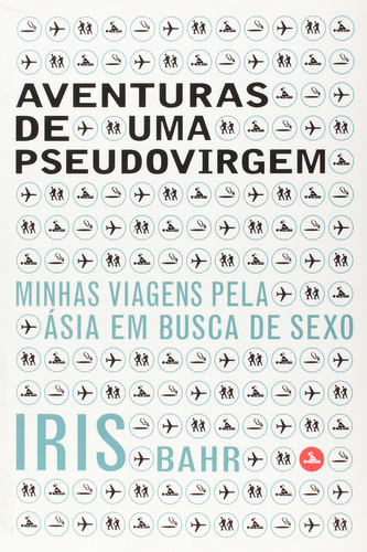 Aventuras De Uma Pseudovirgem - Minhas Viagens Pela Ásia Em Busca De Sexo, De Iris Bahr Bahr. Editora Conrad, Capa Dura Em Português