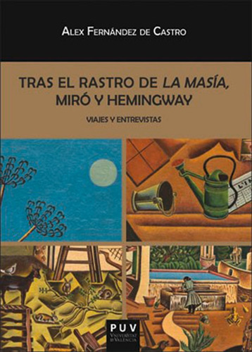 Tras El Rastro De La Masía, Miró Y Hemingway, De Alex Fernández De Castro Krings, Alex Fernández De Castro Krings. Editorial Publicacions De La Universitat De València En Español