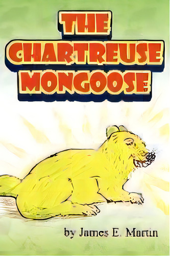The Chartreuse Mongoose : Another Grandpa Ed's Bedtime Storybook, De James E. Martin. Editorial Authorhouse, Tapa Blanda En Inglés