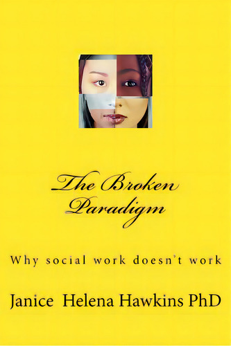 The Broken Paradigm: Why Social Work Doesn't Work, De Hawkins Phd, Janice Helena. Editorial Createspace, Tapa Blanda En Inglés