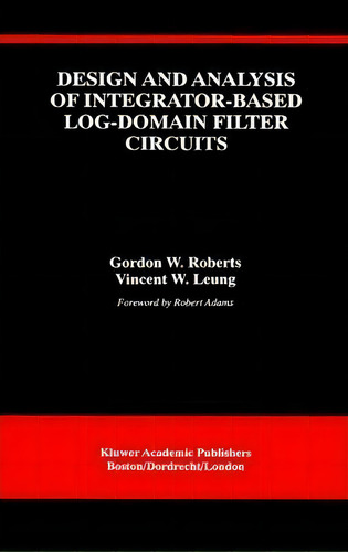 Design And Analysis Of Integrator-based Log-domain Filter Circuits, De Gordon W. Roberts. Editorial Springer Verlag New York Inc, Tapa Blanda En Inglés