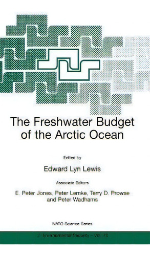 The Freshwater Budget Of The Arctic Ocean: Proceedings Of The Nato Advanced Research Workshop, Ta..., De Edward Lyn Lewis. Editorial Kluwer Academic Publishers, Tapa Dura En Inglés