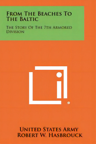From The Beaches To The Baltic: The Story Of The 7th Armored Division, De United States Army. Editorial Literary Licensing Llc, Tapa Blanda En Inglés