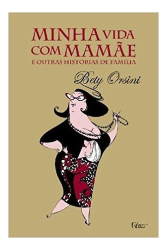 Minha vida com mamãe e outras histórias de família, de Orsini, Bety. Editora Rocco, capa mole, edição 1 em português