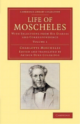 Cambridge Library Collection - Music: Life Of Moscheles 2 Volume Set: With Selections From His Di..., De Charlotte Moscheles. Editorial Cambridge University Press, Tapa Blanda En Inglés
