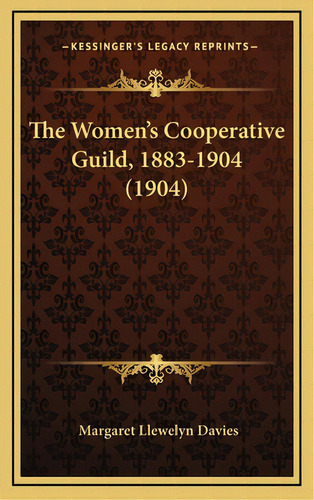 The Women's Cooperative Guild, 1883-1904 (1904), De Davies, Margaret Llewelyn. Editorial Kessinger Pub Llc, Tapa Dura En Inglés
