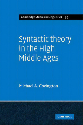 Cambridge Studies In Linguistics: Syntactic Theory In The High Middle Ages: Modistic Models Of Se..., De Michael A. Covington. Editorial Cambridge University Press, Tapa Blanda En Inglés