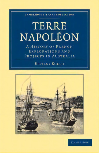 Cambridge Library Collection - History Of Oceania: Terre Napoleon: A History Of French Exploratio..., De Ernest Scott. Editorial Cambridge University Press, Tapa Blanda En Inglés