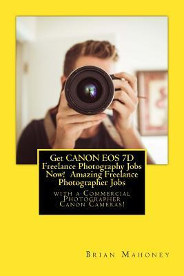 Libro Get Canon Eos 7d Freelance Photography Jobs Now! Am...