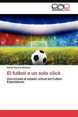 El Futbol A Un Solo Click - Garcia Sanchez Adrian