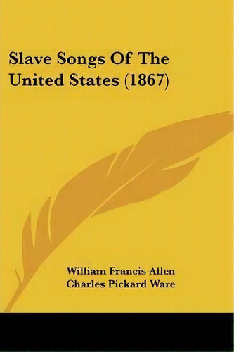 Slave Songs Of The United States (1867), De William Francis Allen. Editorial Kessinger Publishing Co, Tapa Blanda En Inglés