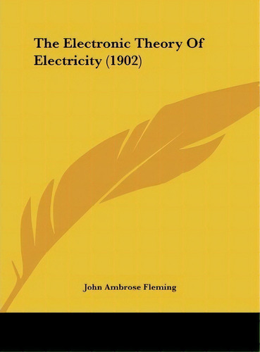 The Electronic Theory Of Electricity (1902), De John Ambrose Fleming. Editorial Kessinger Publishing, Tapa Dura En Inglés