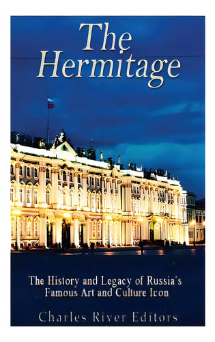 The Hermitage Museum: The History And Legacy Of Russia's Famous Art And Culture Icon, De Charles River Editors. Editorial Createspace, Tapa Blanda En Inglés