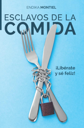 Libro: Esclavos De La Comida: ¡libérate Y Sé Feliz! (spanish