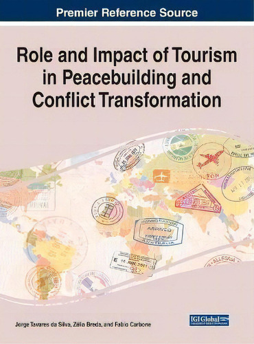 Role And Impact Of Tourism In Peacebuilding And Conflict Transformation, De Jorge Tavares Da Silva., Vol. 1. Editorial Igi Global, Tapa Dura En Inglés