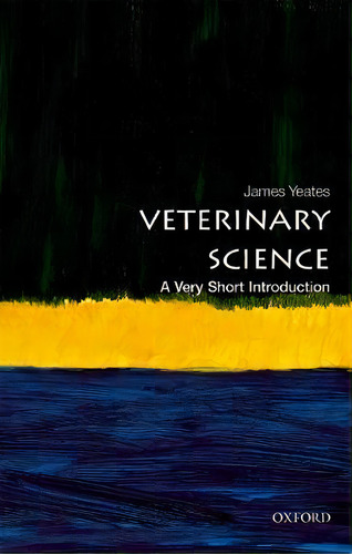 Veterinary Science: A Very Short Introduction, De James Yeates. Editorial Oxford University Press, Tapa Blanda En Inglés
