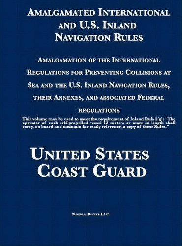 Amalgamated International And U.s. Inland Navigation Rules : Amalgamation Of The International Re..., De United States Coast Guard. Editorial Nimble Books, Tapa Dura En Inglés