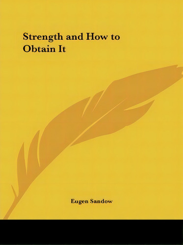 Strength And How To Obtain It, De Eugen Sandow. Editorial Kessinger Publishing Co, Tapa Blanda En Inglés