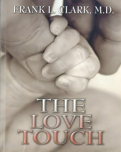 The Love Touch, De Dr Frank L Clark M D. Editorial Createspace Independent Publishing Platform, Tapa Blanda En Inglés
