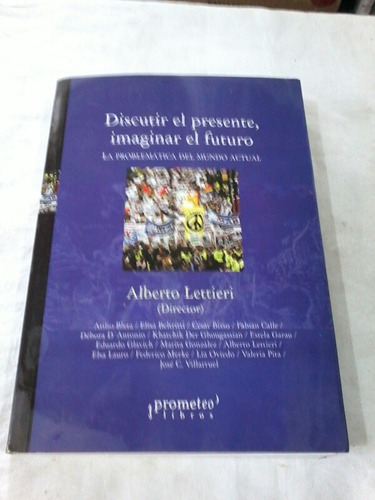 Discutir El Presente Imaginar El Futuro /alberto Lettieri (u