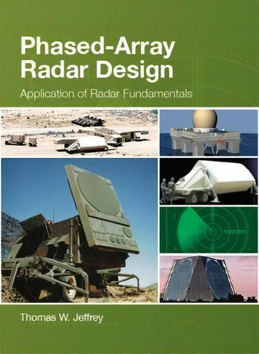 Phased-array Radar Design : Application Of Radar Fundamentals: Application Of Radar Fundamentals, De Thomas W. Jeffrey., Vol. 1. Editorial Scitech Publishing Inc, Tapa Dura En Inglés