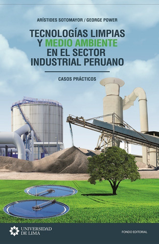 Tecnologías Limpias Y Medio Ambiente En El Sector Industrial Peruano, De George Power Y Arístides Sotomayor. Editorial Universidad De Lima, Tapa Blanda En Español, 2019