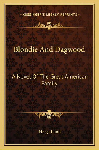 Blondie And Dagwood: A Novel Of The Great American Family, De Lund, Helga. Editorial Kessinger Pub Llc, Tapa Blanda En Inglés