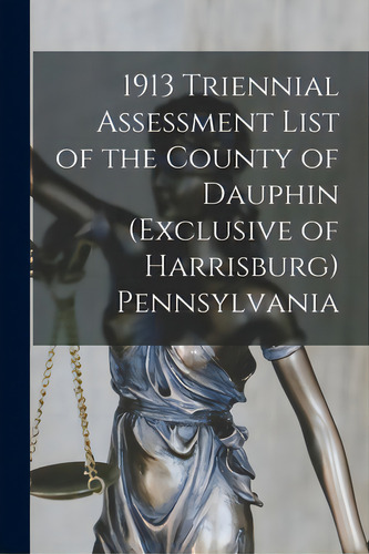 1913 Triennial Assessment List Of The County Of Dauphin (exclusive Of Harrisburg) Pennsylvania, De Anonymous. Editorial Legare Street Pr, Tapa Blanda En Inglés