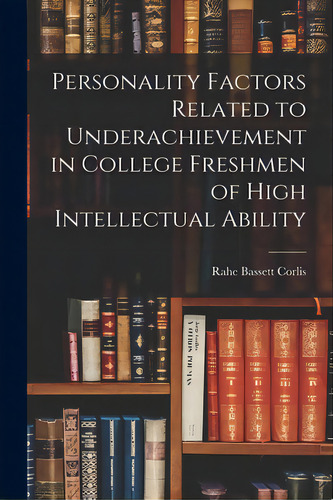 Personality Factors Related To Underachievement In College Freshmen Of High Intellectual Ability, De Corlis, Rahe Bassett 1933-. Editorial Hassell Street Pr, Tapa Blanda En Inglés