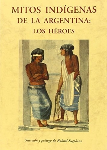 Libro Mitos Indigenas De La Argentina : Los Heroes   1 Ed De