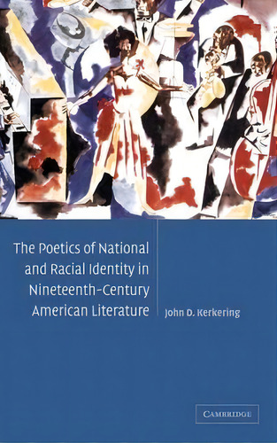 Cambridge Studies In American Literature And Culture: The Poetics Of National And Racial Identity..., De John D. Kerkering. Editorial Cambridge University Press, Tapa Dura En Inglés