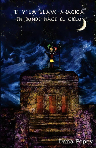 Ti Y La Llave Magica : En Donde Nace El Cielo, De Dana Popov. Editorial Createspace Independent Publishing Platform, Tapa Blanda En Español