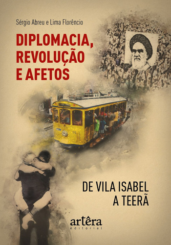 Diplomacia, Revolução e Afetos de Vila Isabel a Teerã, de e Lima Florêncio, Sérgio Abreu. Editorial Appris Editora e Livraria Eireli - ME, capa mole em português, 2022