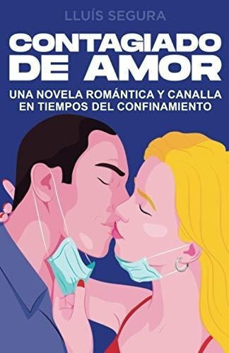 Contagiado De Amor Una Novela Romantica Y Canalla E, De Otero, Lluís Segura. Editorial Independently Published En Español