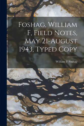 Foshag, William F, Field Notes, May 21-august 1943, Typed Copy, De Foshag, William F. (william Frederick). Editorial Hassell Street Pr, Tapa Blanda En Inglés