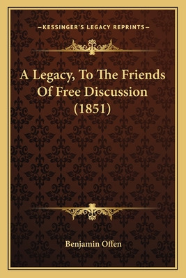 Libro A Legacy, To The Friends Of Free Discussion (1851) ...