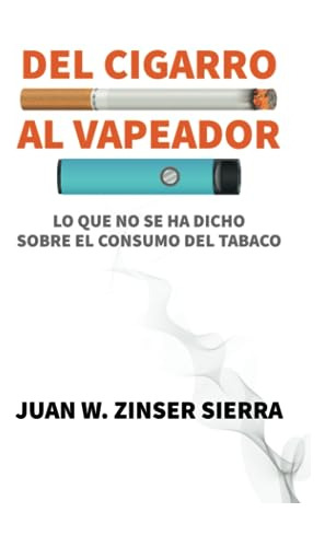 Libro : Del Cigarro Al Vapeador. Lo Que No Se Ha Dicho Sobr