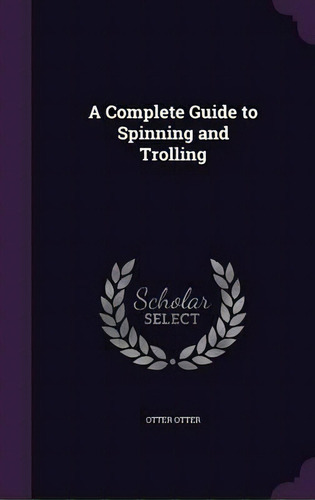 A Complete Guide To Spinning And Trolling, De Otter Otter. Editorial Palala Press, Tapa Dura En Inglés