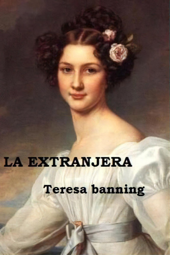 La Extranjera, De Teresa Banning. Editorial Createspace Independent Publishing Platform, Tapa Blanda En Español