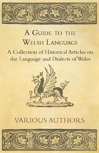 A Guide To The Welsh Language - A Collection Of Historical Articles On The Language And Dialects ..., De Various. Editorial Read Books, Tapa Blanda En Inglés