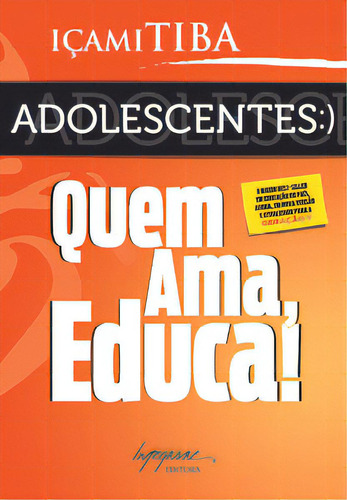 Adolescentes: Quem Ama, Educa!, De Tiba, Içami. Integrare Editora, Capa Mole Em Português, 2010