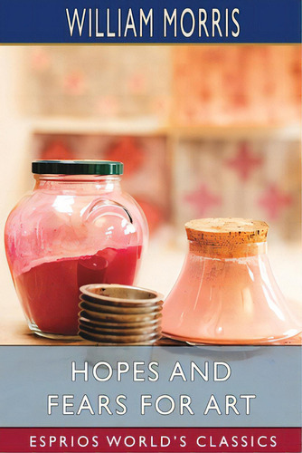 Hopes And Fears For Art (esprios Classics), De Morris, William. Esprios World's Classics, Vol. 1. Editorial Blurb Inc, Tapa Blanda En Inglés