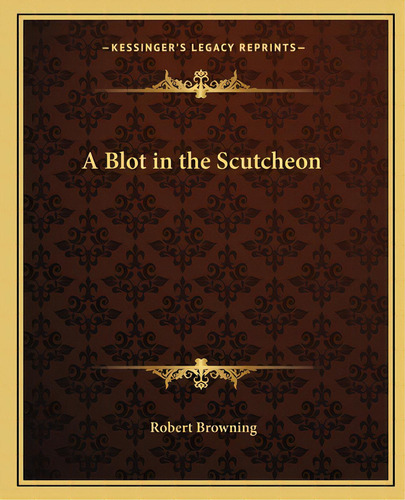 A Blot In The Scutcheon, De Browning, Robert. Editorial Kessinger Pub Llc, Tapa Blanda En Inglés