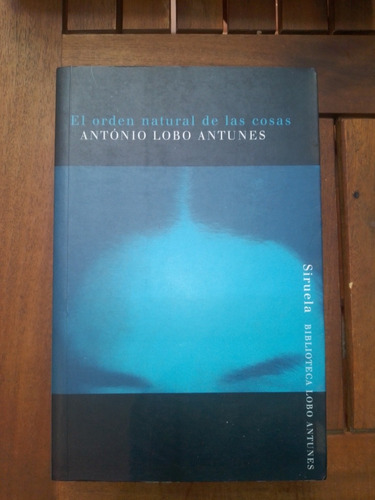 El Orden Natural De Las Cosas. Antonio Lobo Antunes. Siruela